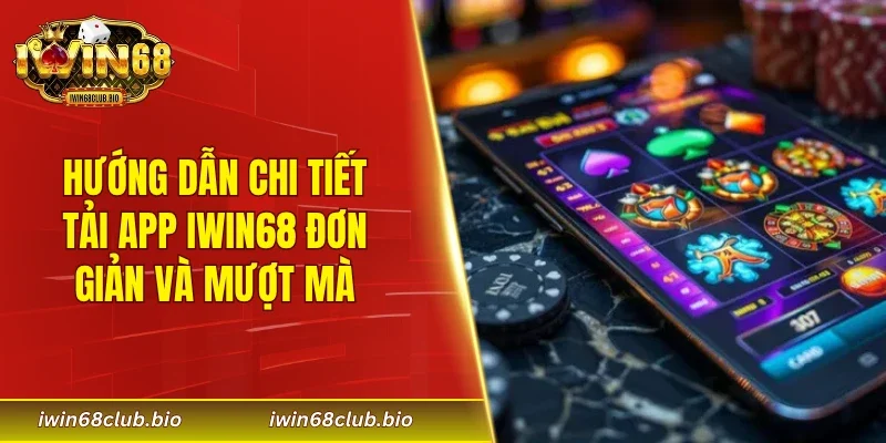 Hướng dẫn chi tiết tải app IWIN68 đơn giản và mượt mà
