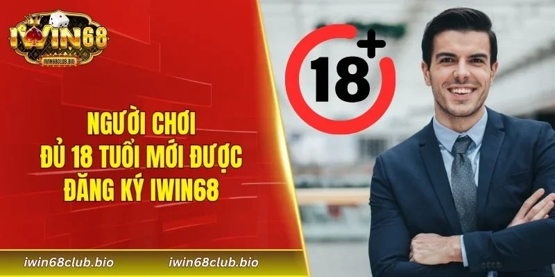 Người chơi đủ 18 tuổi mới được đăng ký IWIN68