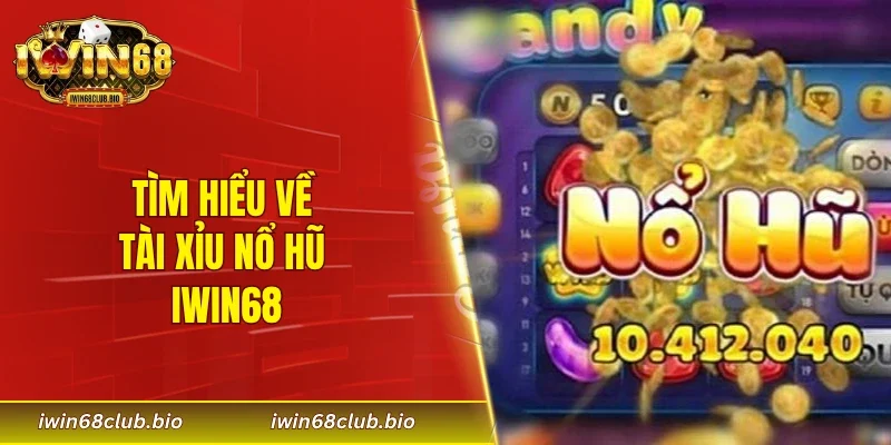 Tìm hiểu về tài xỉu nổ hũ IWIN68