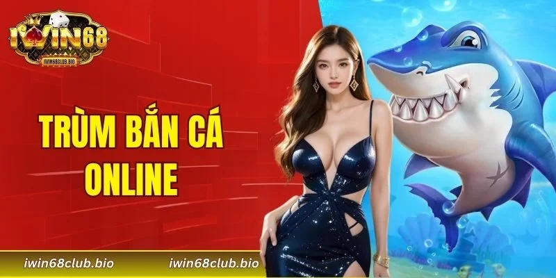 Trùm bắn cá online